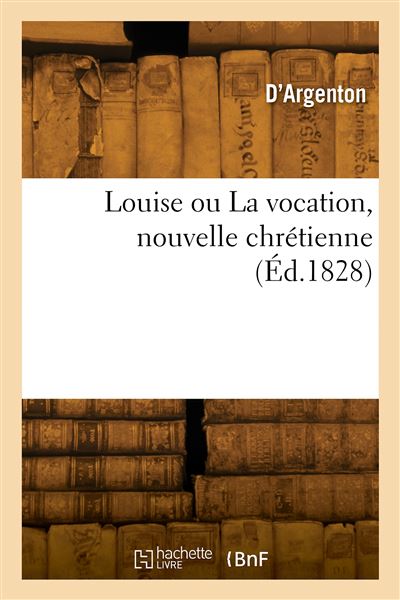 Louise ou La vocation, nouvelle chrétienne -  D'Argenton - broché