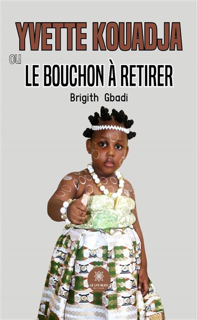 Yvette Kouadja ou le bouchon à retirer - Brigith Gbadi - Le Lys Bleu - broché - Roman - Le Lys Bleu