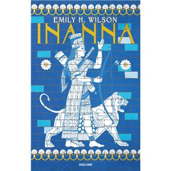 The Sumerians - Inanna - Emily H. Wilson, Alix Dewez, Alexia Cadou