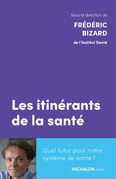 Les itinérants de la santé - Quel futur pour notre système de santé ? - Frédéric Bizard - Michalon Eds - broché - Essai