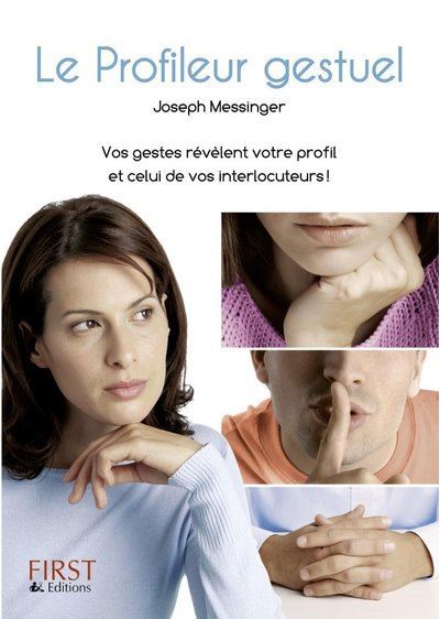 Le Profileur gestuel - Vos gestes révèlent votre profil et celui de vos interlocuteurs ! - Joseph Messinger