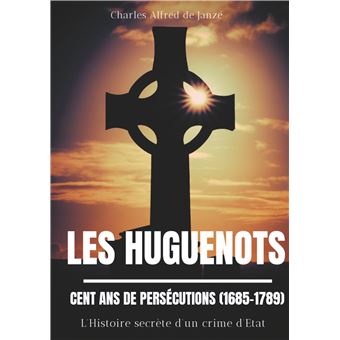 Les Huguenots : Cent ans de persécutions (1685-1789) - 1