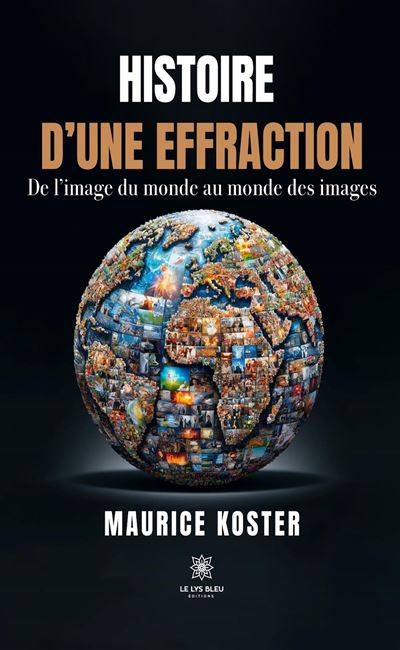 Histoire d’une effraction - De l’image du monde au monde des images - Maurice Koster - broché