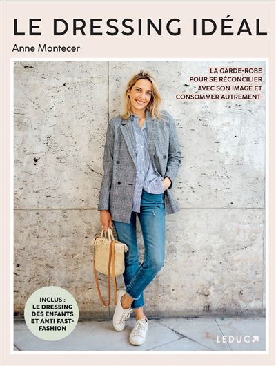 Le dressing idéal La garde-robe pour se réconcilier avec son image et consommer autrement - Anne Montecer - Leduc S. - broché - Guide - Leduc S