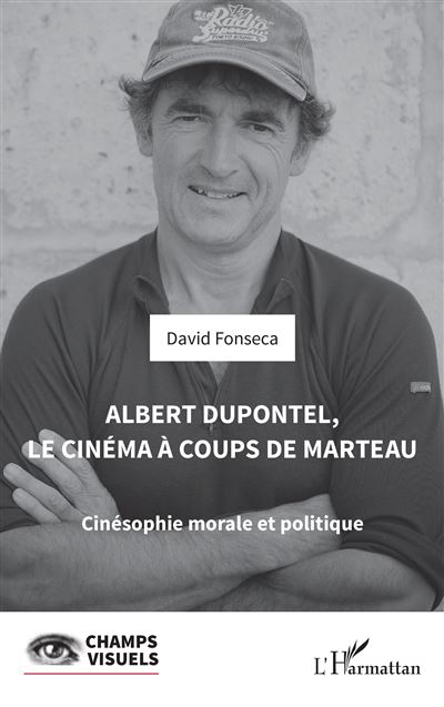 Albert Dupontel, le cinéma à coups de marteau : Cinésophie morale et politique - David Fonseca (2024)