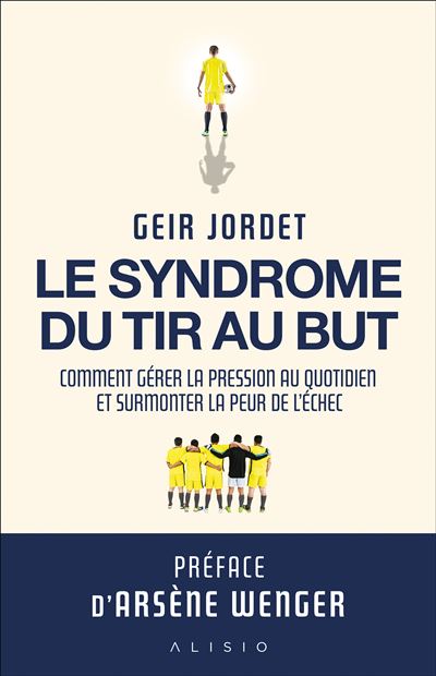 Le syndrome du tir au but : Comment gérer la pression au quotidien et surmonter la peur de l'échec - Geir Jordet (2025)