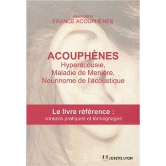 Acouphnes, hyperacousie, maladie de Mnire, Neurinome de l'acoustique  Hyperacousie, maladie de Mnire... Le livre rfrence avec conseils  pratiques et solutions - broch - Association France acouphne - Achat  Livre | fnac