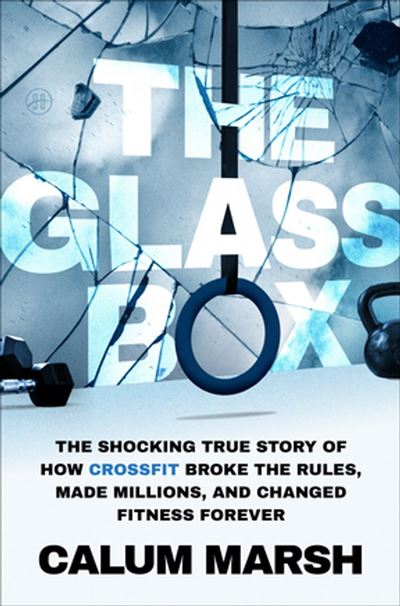 The Glass Box The Shocking True Story of How CrossFit Broke 