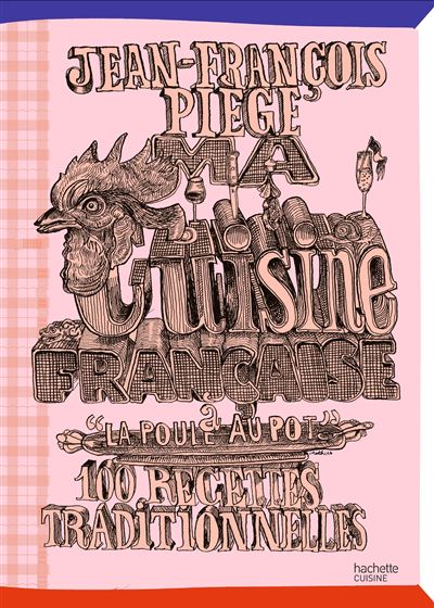 Ma cuisine française à "La Poule au Pot": 100 recettes traditionnelles - Jean-François Piège (2025)