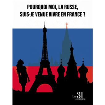 Pourquoi moi, la Russe, suis-je venue vivre en France ?