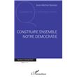 Construire ensemble notre démocratie