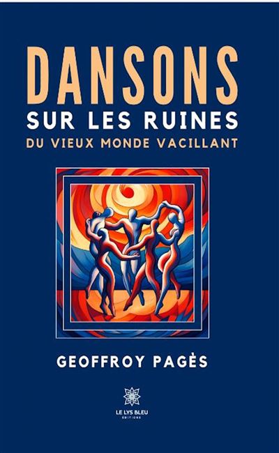 Dansons sur les ruines du vieux monde vacillant - Geoffroy Pages - Le Lys Bleu - broché - Roman - Le Lys Bleu