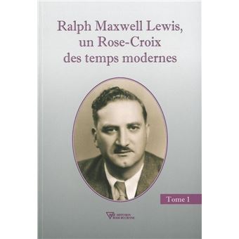 Ralph Maxwell Lewis, un Rose-Croix des temps modernes T1 - 1