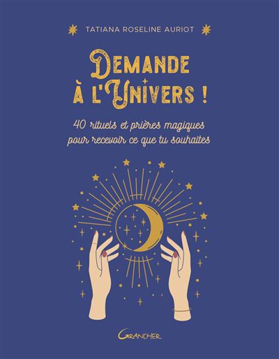 Demande à l'Univers ! 40 rituels et prières magiques pour recevoir ce que tu souhaites