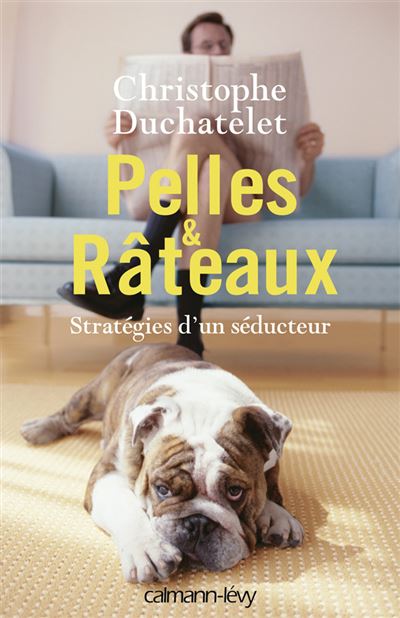 Pelles & Râteaux Stratégies d'un séducteur - Christophe Duchatelet - Calmann-Levy - broché - Roman - Calmann Levy