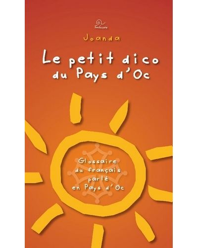 Le petit dico du pays d'oc nouvelle edition - Joanda - T