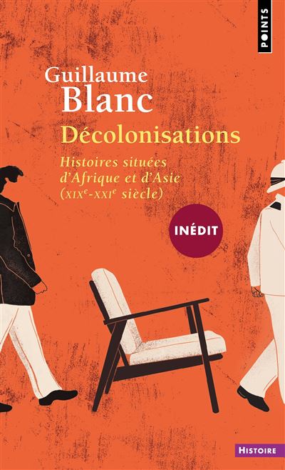 Décolonisations Histoires situées d'Afrique et d'Asie (XIX-XXIe siècle) - Guillaume Blanc - Points - Poche - Essai - Points