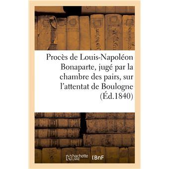 Procès de Louis-Napoléon Bonaparte, jugé par la chambre des pairs, sur l'attentat de Boulogne - 1