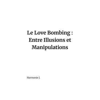 Le Love Bombing : Entre Illusions et Manipulations