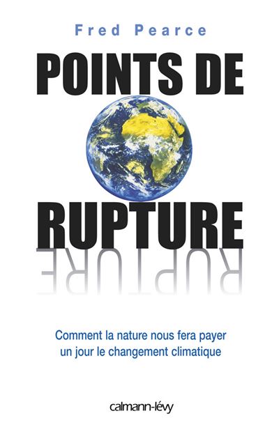 Points de rupture Comment la nature nous fera payer un jour le changement climatique - Fred Pearce - Calmann-Levy - broché - Essai - Calmann Levy