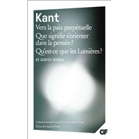 Vers la paix perpétuelle – Que signifie s'orienter dans la pensée ? – Qu'est-ce que les Lumières ? et autres textes