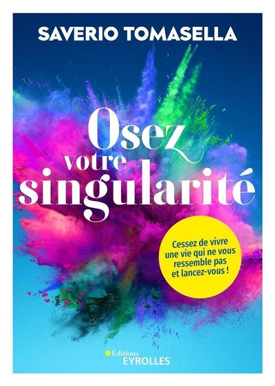 Osez votre singularité Cessez de vivre une vie qui ne vous ressemble pas et lancez-vous ! - Saverio Tomasella - Eyrolles - broché - Guide - Eyrolles