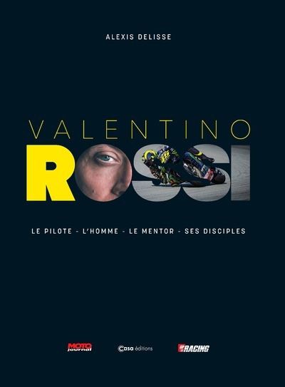 Valentino Rossi - Le pilote - l'homme - le mentor - ses disciples - Alexis Delisse - Casa - relié - Beau livre - Casa