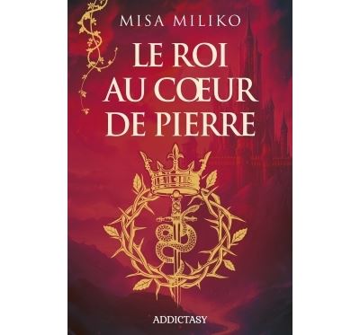 Le roi au coeur de pierre - Misa Miliko - Addictasy - relié - Roman