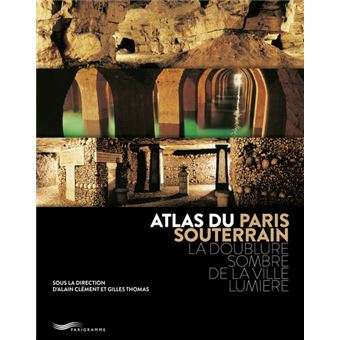 Atlas du Paris souterrain - La doublure sombre de la ville Lumière - 1