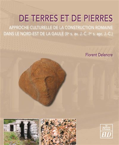 De terres et de pierres Approche culturelle de la construction romaine dans le Nord-Est de la Gaule (IIe s. av. J.-C. - Ier s. ap. J.-C.) - Florent Delencre - Presses Universitaires De Dijon - broché - Essai