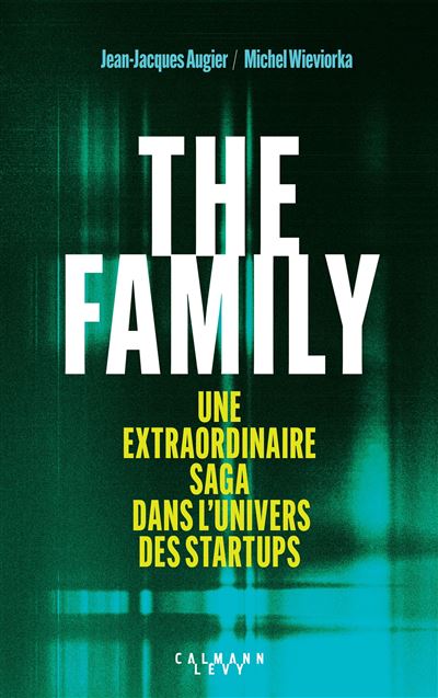The Family : Une extraordinaire saga dans l'univers des startups - Jean-Jacques Augier, Michel Wieviorka (2025) The Family : Une extraordinaire saga dans l'univers des startups - Jean-Jacques Augier, Michel Wieviorka (2025)