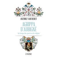 Agrippa d'Aubigné - Au temps des guerres de religion