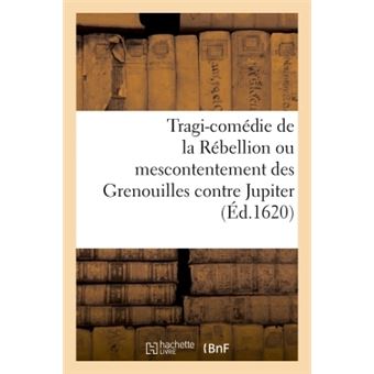 Tragi-comédie de la Rébellion ou mescontentement des Grenouilles contre Jupiter - 1