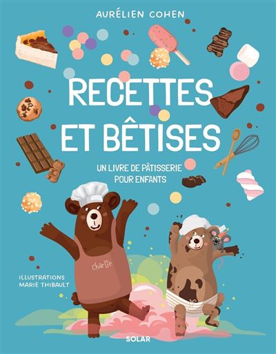 Recettes et Bêtises - La pâtisserie pour enfants de Aurélien Cohen: Un livre de pâtisseries pour enfants