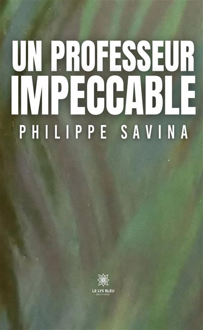 Un professeur impeccable - Philippe Savina - Le Lys Bleu - broché - Témoignage