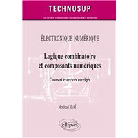 ÉLECTRONIQUE NUMÉRIQUE - Logique combinatoire et composants numériques - Cours et  exercices corrigés (Niveau A)