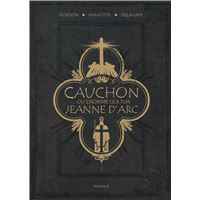 Cauchon... ou l'homme qui tua Jeanne d'Arc