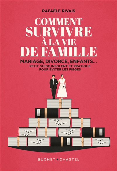 Comment survivre à la vie de famille. Mariage, divorce, enfants… petit guide insolent et pratique pour éviter les pièges - Rafaële Rivais (2024)