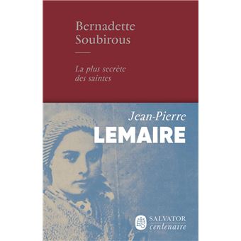 Bernadette Soubirous : La plus secrète des saintes - 1