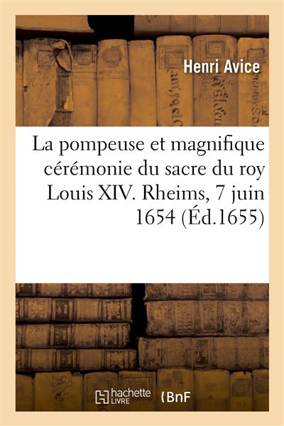 La pompeuse et magnifique cérémonie du sacre du roy Louis XIV. Rheims, 7 juin 1654 - Henri Avice - Hachette Bnf - broché - Livre - Hachette Bnf