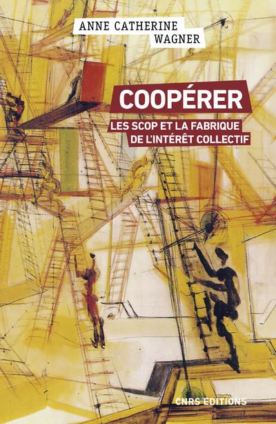 Coopérer - Les Scop et la fabrique de l'intérêt collectif - Anne-Catherine Wagner - Cnrs Eds - broché - Essai - Cnrs Eds