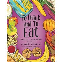 To Drink and to Eat Vol. 3: Treats and Tribulations from a French Kitchen