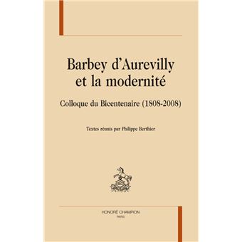Barbey d'Aurevilly et la modernité - colloque du bicentenaire, 1808-2008 - 1