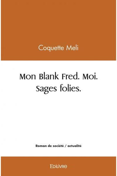 Mon blank fred. moi. sages folies.
