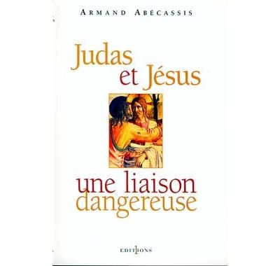 Judas et Jésus, une liaison dangereuse - Armand Abécassis - broché