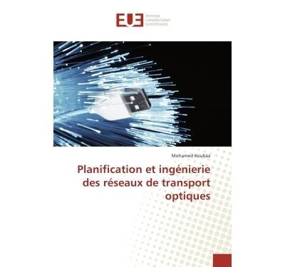 Planification et ingenierie des reseaux de transport optiques - Mohamed Koubaa - Universitaires Europeennes - broché - Etude