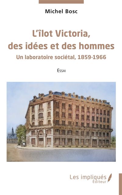 L’îlot Victoria, des idées et des hommes Un laboratoire sociétal, 1859-1966 - Michel Bosc - Les Impliqués - broché - Essai