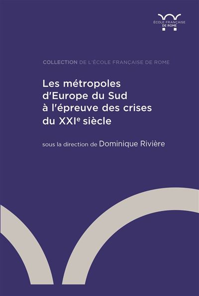 Les métropoles d’Europe du Sud à l’épreuve des crises du XXIe siècle - Dominique Rivière - Ecole Francaise De Rome - broché - Essai