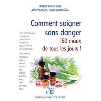 Comment soigner sans danger 150 maux de tous les jours ! - 1