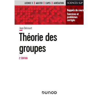 Théorie des groupes - 2e éd. - Rappels de cours, exercices et problèmes corrigés - 1